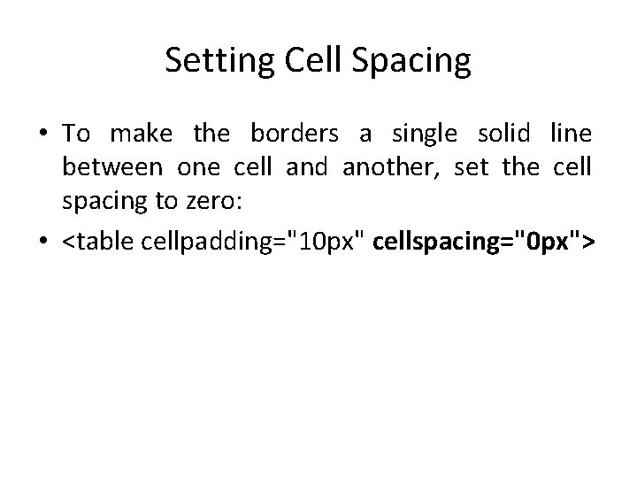 Setting Cell Spacing • To make the borders a single solid line between one