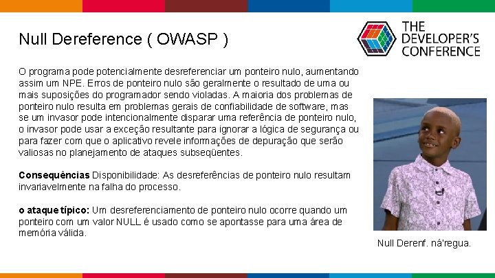 Null Dereference ( OWASP ) O programa pode potencialmente desreferenciar um ponteiro nulo, aumentando