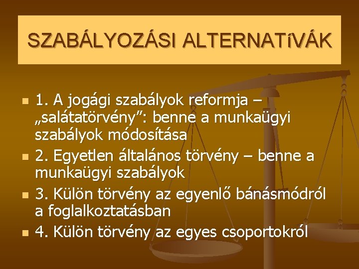 SZABÁLYOZÁSI ALTERNATíVÁK n n 1. A jogági szabályok reformja – „salátatörvény”: benne a munkaügyi