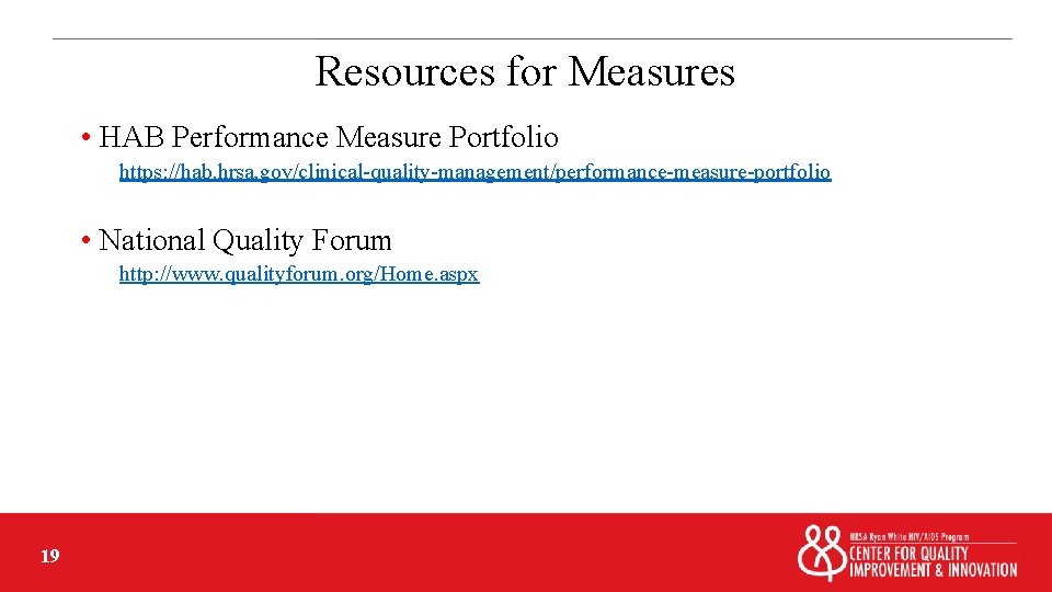 Resources for Measures • HAB Performance Measure Portfolio https: //hab. hrsa. gov/clinical-quality-management/performance-measure-portfolio • National