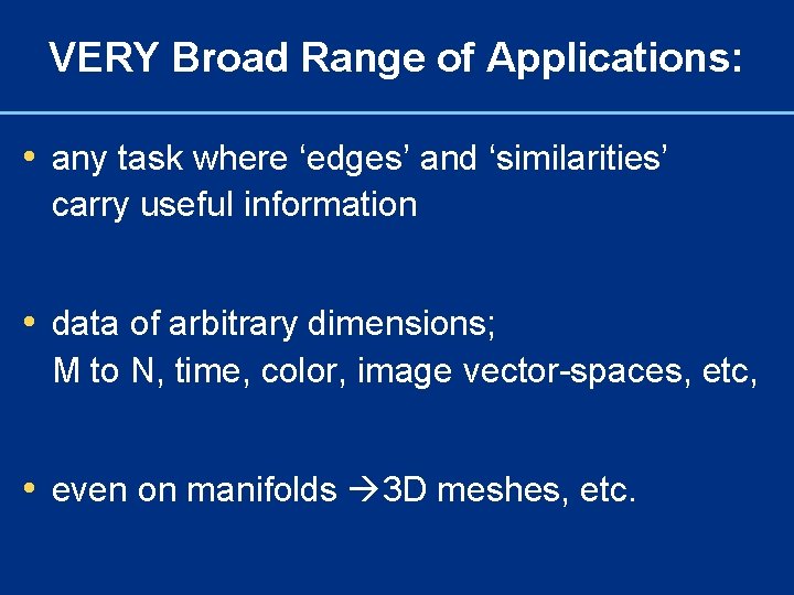 VERY Broad Range of Applications: • any task where ‘edges’ and ‘similarities’ carry useful