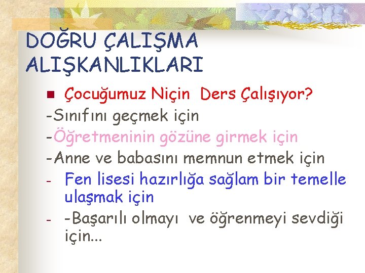 DOĞRU ÇALIŞMA ALIŞKANLIKLARI Çocuğumuz Niçin Ders Çalışıyor? -Sınıfını geçmek için -Öğretmeninin gözüne girmek için