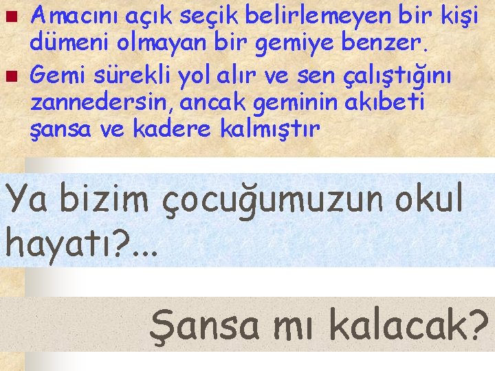 n n Amacını açık seçik belirlemeyen bir kişi dümeni olmayan bir gemiye benzer. Gemi