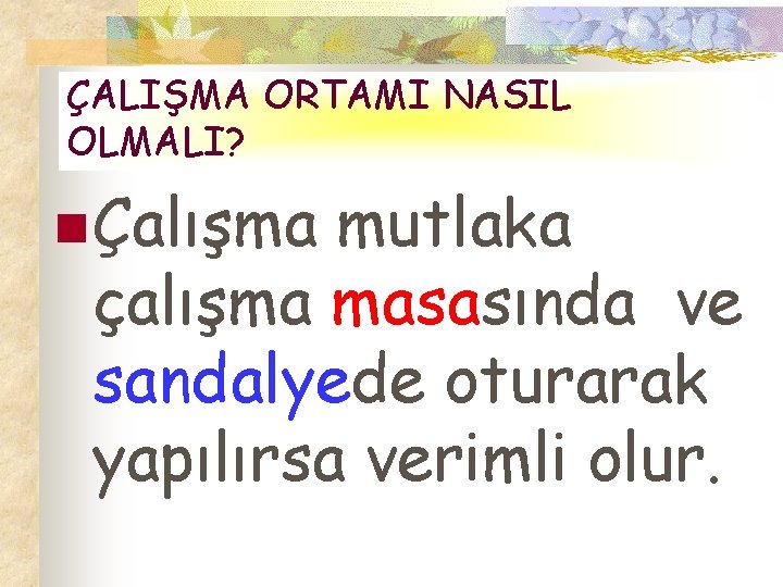 ÇALIŞMA ORTAMI NASIL OLMALI? n Çalışma mutlaka çalışma masasında ve sandalyede oturarak yapılırsa verimli