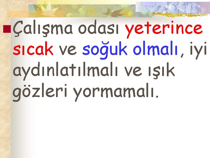 n Çalışma odası yeterince sıcak ve soğuk olmalı, iyi aydınlatılmalı ve ışık gözleri yormamalı.