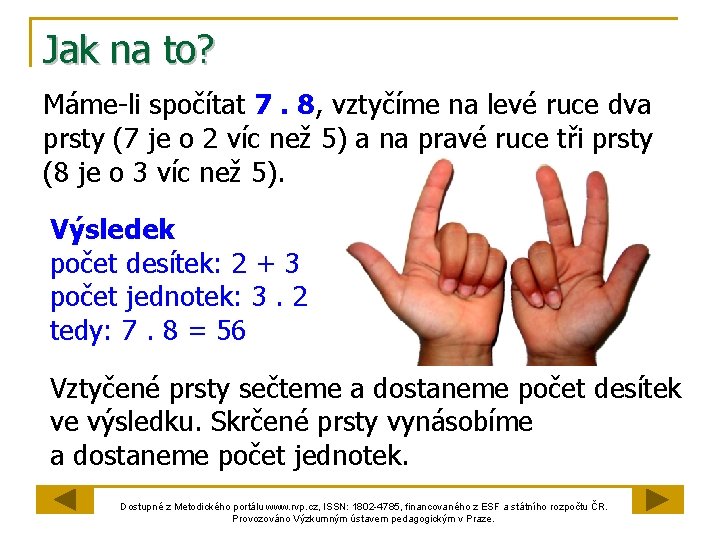 Jak na to? Máme-li spočítat 7. 8, vztyčíme na levé ruce dva prsty (7