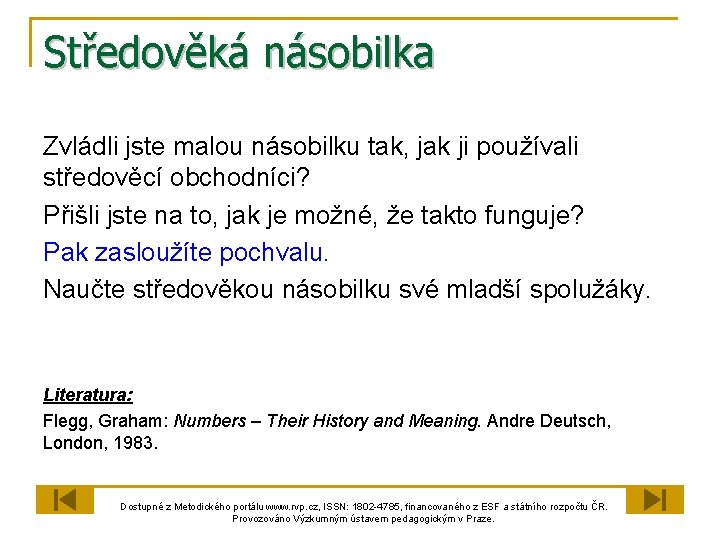 Středověká násobilka Zvládli jste malou násobilku tak, jak ji používali středověcí obchodníci? Přišli jste