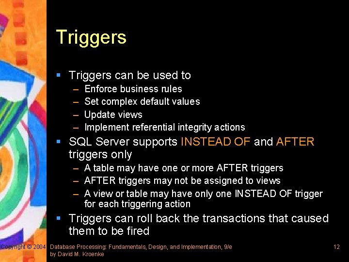 Triggers § Triggers can be used to – – Enforce business rules Set complex