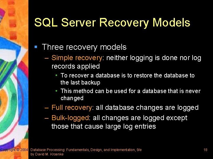 SQL Server Recovery Models § Three recovery models – Simple recovery: neither logging is