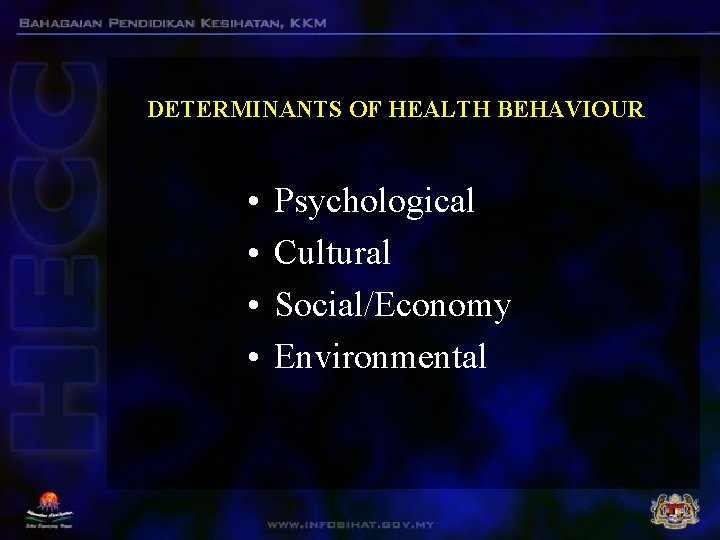 DETERMINANTS OF HEALTH BEHAVIOUR • • Psychological Cultural Social/Economy Environmental DETERMINANTS OF HEALTH BEHAVIOUR • • Psychological Cultural Social/Economy Environmental