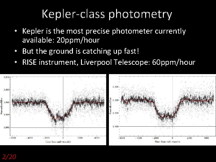 Kepler-class photometry • Kepler is the most precise photometer currently available: 20 ppm/hour •