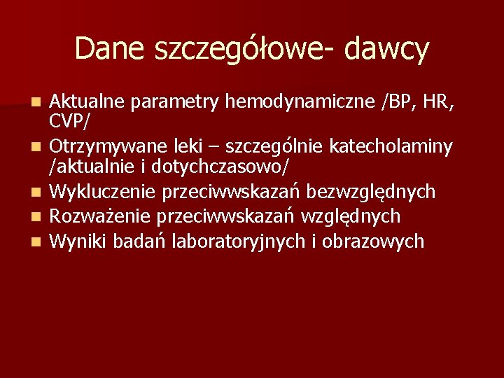 Dane szczegółowe- dawcy n n n Aktualne parametry hemodynamiczne /BP, HR, CVP/ Otrzymywane leki