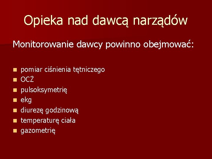 Opieka nad dawcą narządów Monitorowanie dawcy powinno obejmować: n n n n pomiar ciśnienia