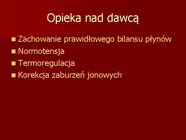 Opieka nad dawcą n Zachowanie prawidłowego bilansu płynów n Normotensja n Termoregulacja n Korekcja