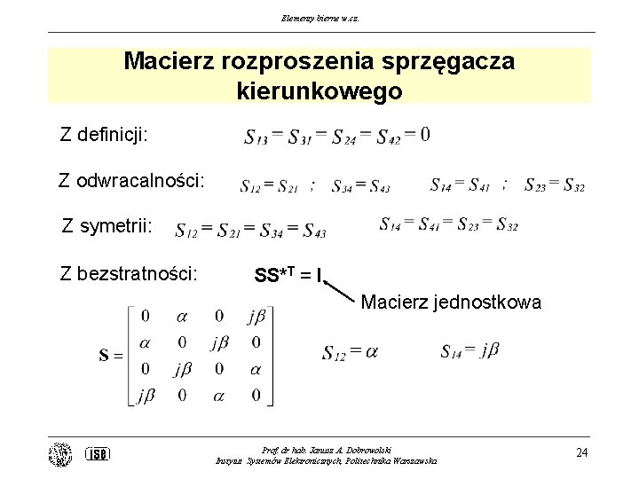 Elementy bierne w. cz. Macierz rozproszenia sprzęgacza kierunkowego Z definicji: Z odwracalności: Z symetrii: