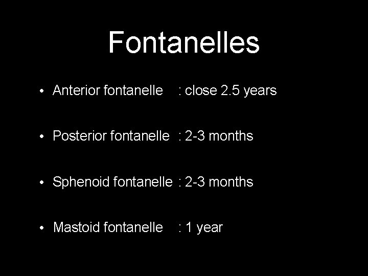 Fontanelles • Anterior fontanelle : close 2. 5 years • Posterior fontanelle : 2