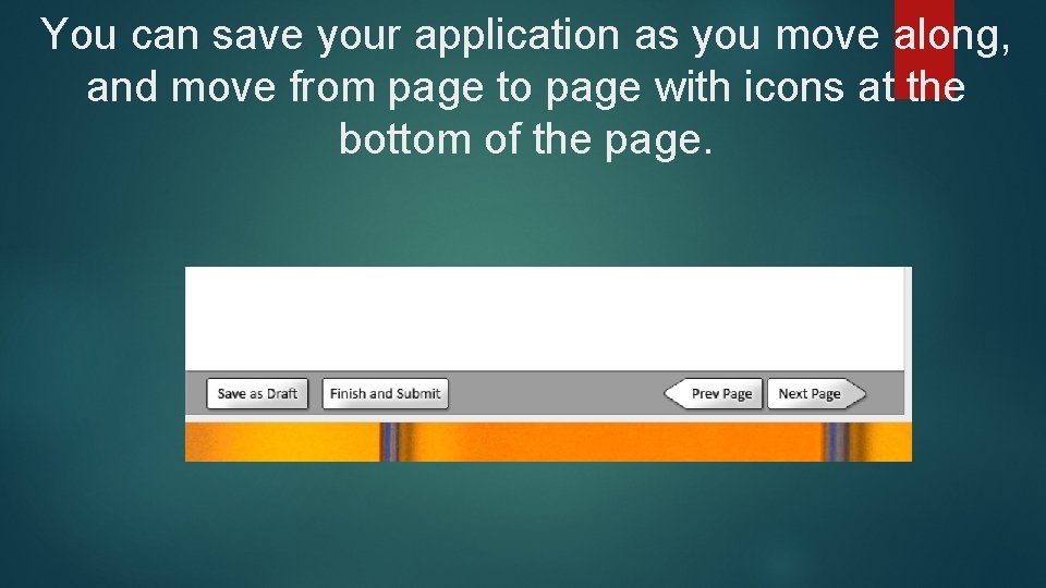 You can save your application as you move along, and move from page to