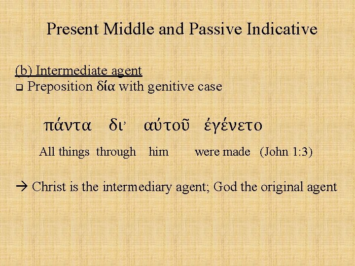 Present Middle and Passive Indicative (b) Intermediate agent q Preposition δία with genitive case