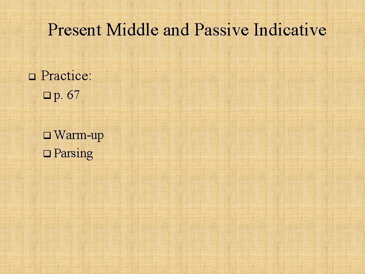 Present Middle and Passive Indicative q Practice: q p. 67 q Warm-up q Parsing