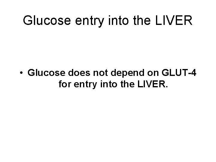 Glucose entry into the LIVER • Glucose does not depend on GLUT-4 for entry