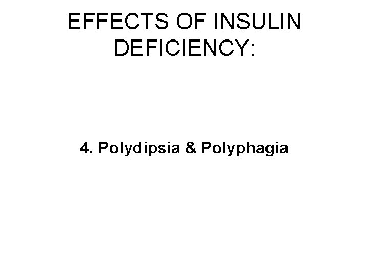 EFFECTS OF INSULIN DEFICIENCY: 4. Polydipsia & Polyphagia 