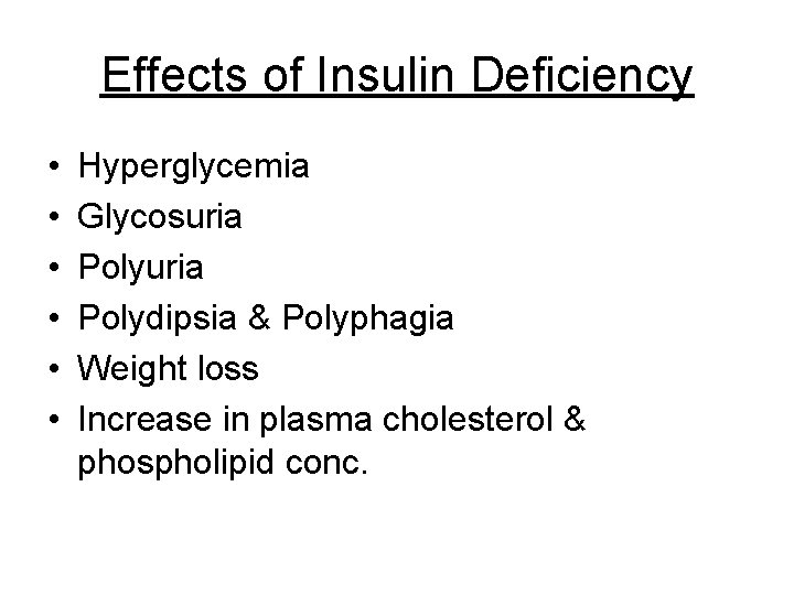 Effects of Insulin Deficiency • • • Hyperglycemia Glycosuria Polydipsia & Polyphagia Weight loss