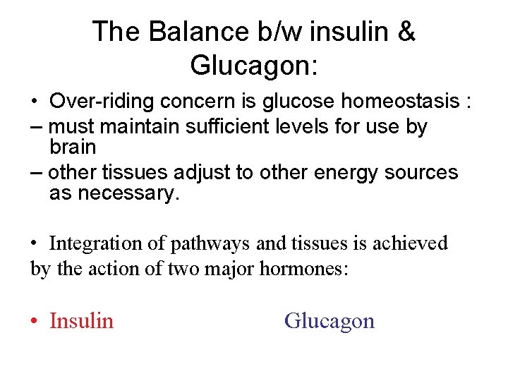 The Balance b/w insulin & Glucagon: • Over-riding concern is glucose homeostasis : –
