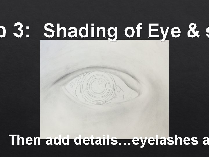p 3: Shading of Eye & s Then add details…eyelashes a 