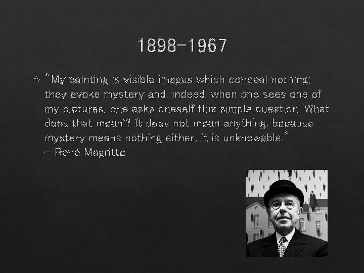 1898 -1967 "My painting is visible images which conceal nothing; they evoke mystery and,