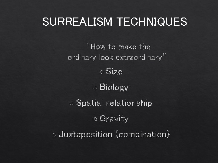 SURREALISM TECHNIQUES “How to make the ordinary look extraordinary” Size Biology Spatial relationship Gravity