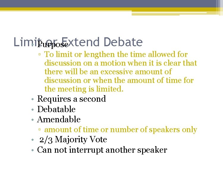 Limit or Extend Debate • Purpose ▫ To limit or lengthen the time allowed