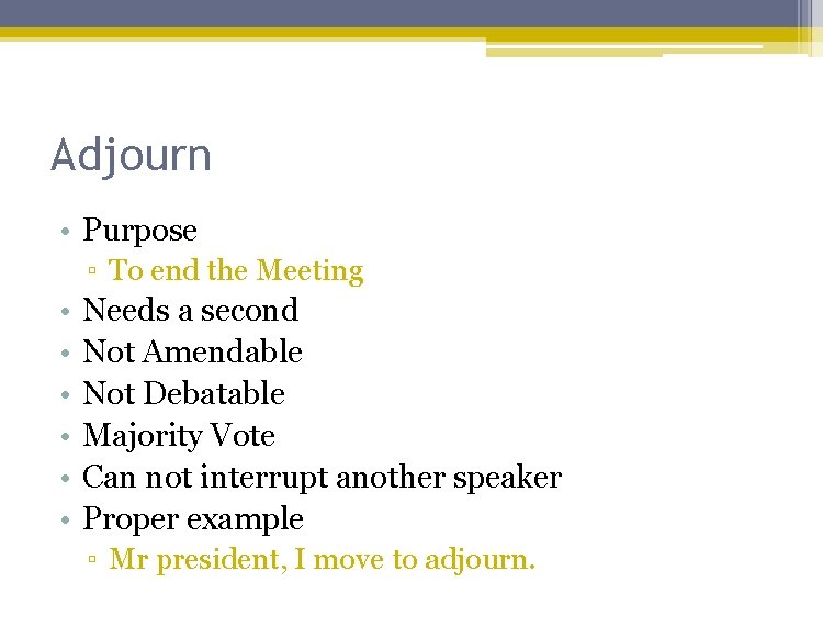 Adjourn • Purpose ▫ To end the Meeting • • • Needs a second