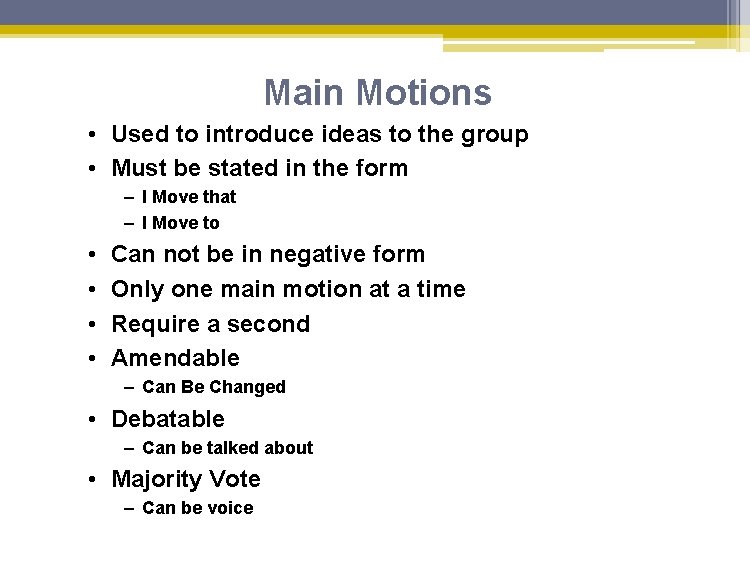 Main Motions • Used to introduce ideas to the group • Must be stated