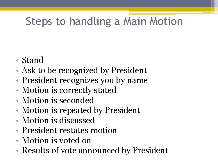 Steps to handling a Main Motion • • • Stand Ask to be recognized