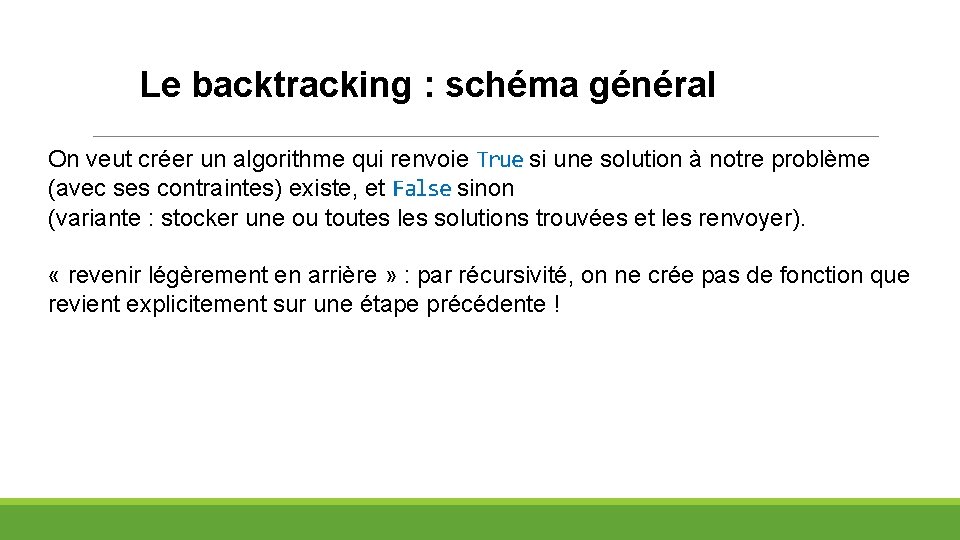 Le backtracking : schéma général On veut créer un algorithme qui renvoie True si