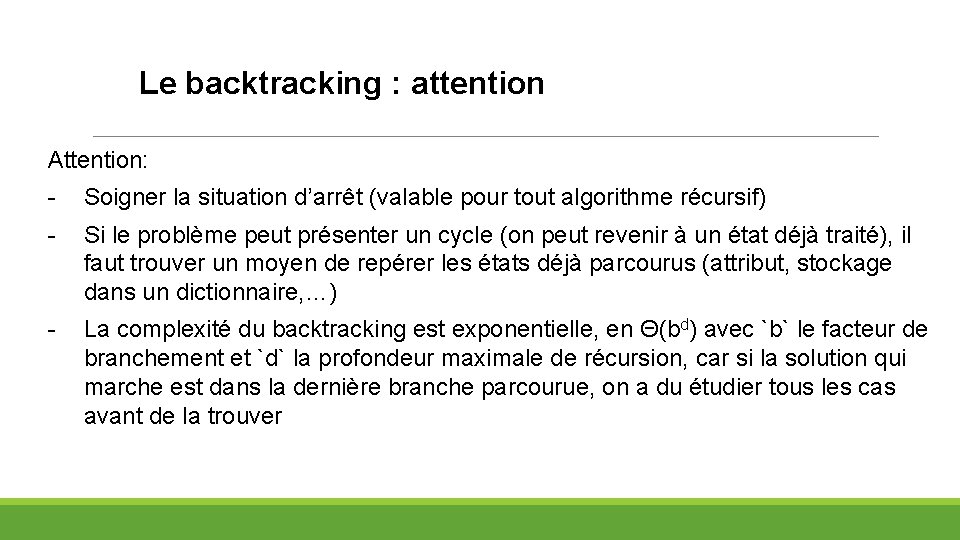 Le backtracking : attention Attention: - Soigner la situation d’arrêt (valable pour tout algorithme