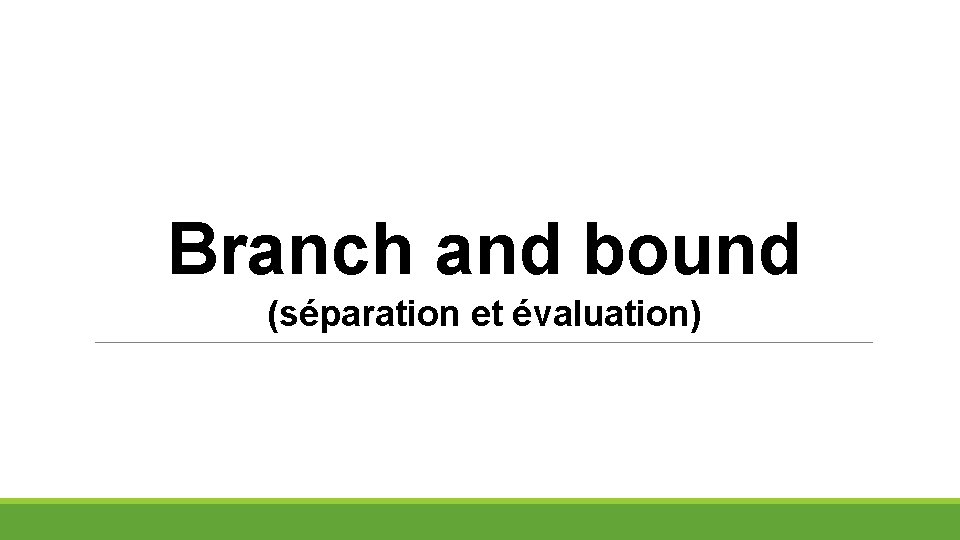 Branch and bound (séparation et évaluation) 
