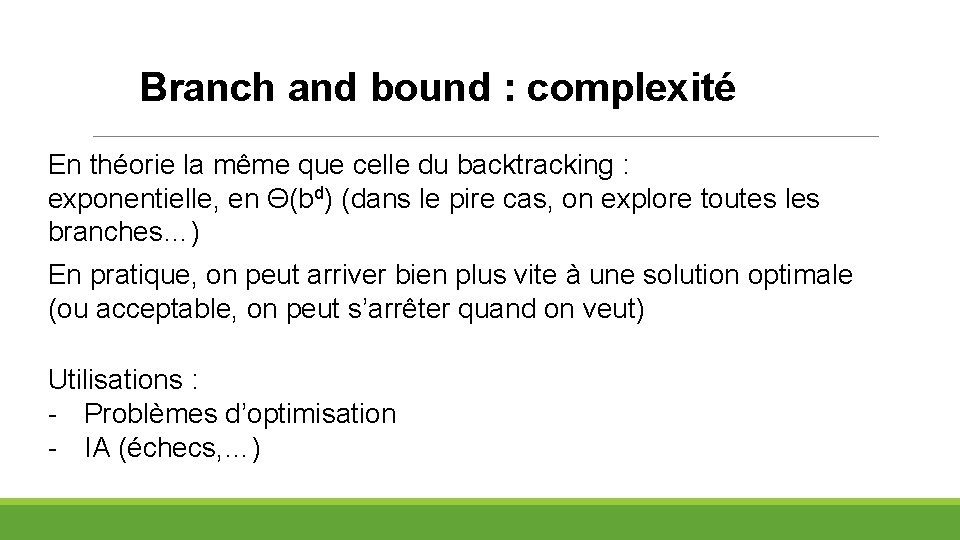 Branch and bound : complexité En théorie la même que celle du backtracking :