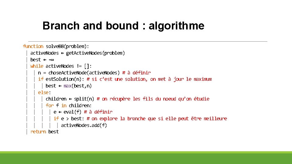 Branch and bound : algorithme function solve. BB(problem): | active. Nodes ← get. Active.