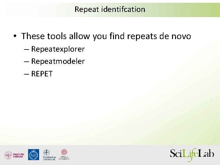 Repeat identifcation • These tools allow you find repeats de novo – Repeatexplorer –
