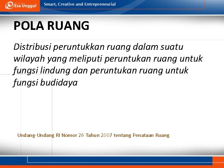 POLA RUANG Distribusi peruntukkan ruang dalam suatu wilayah yang meliputi peruntukan ruang untuk fungsi