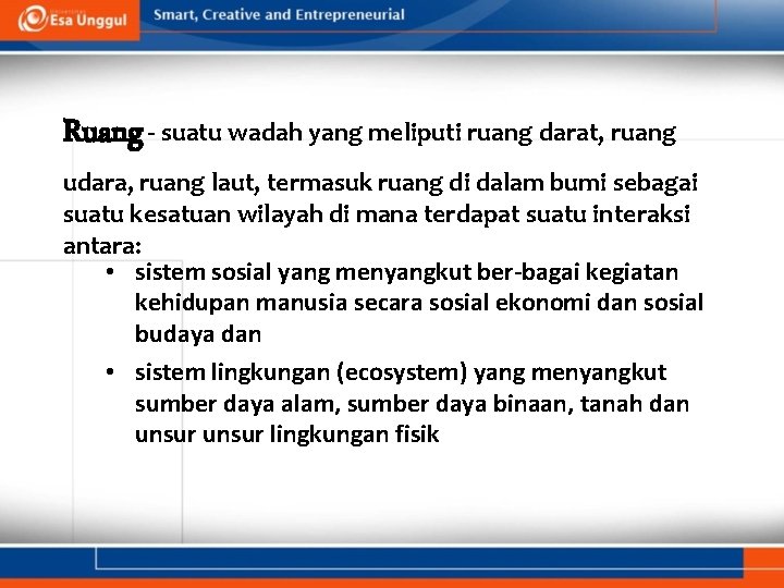 Ruang - suatu wadah yang meliputi ruang darat, ruang udara, ruang laut, termasuk ruang