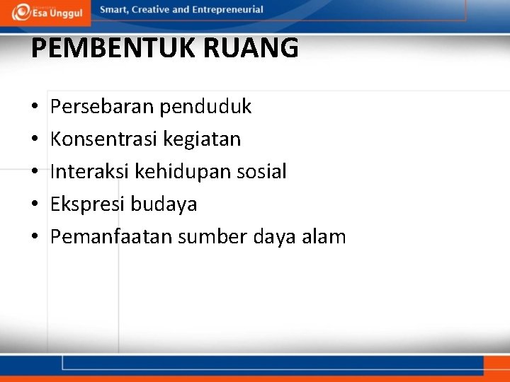 PEMBENTUK RUANG • • • Persebaran penduduk Konsentrasi kegiatan Interaksi kehidupan sosial Ekspresi budaya