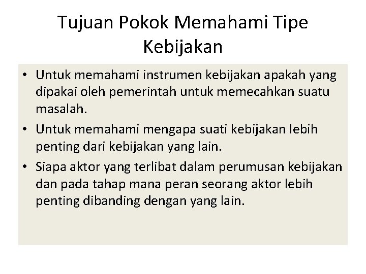 Tujuan Pokok Memahami Tipe Kebijakan • Untuk memahami instrumen kebijakan apakah yang dipakai oleh