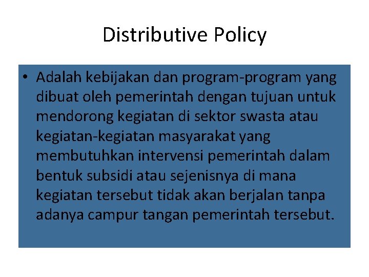 Distributive Policy • Adalah kebijakan dan program-program yang dibuat oleh pemerintah dengan tujuan untuk