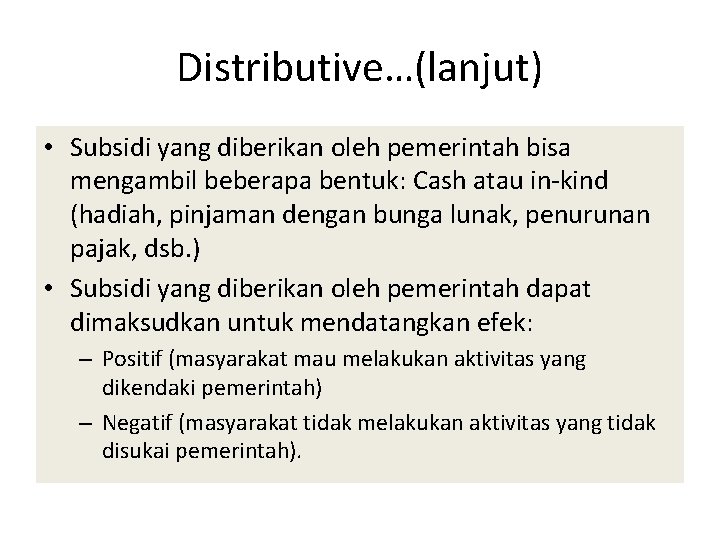 Distributive…(lanjut) • Subsidi yang diberikan oleh pemerintah bisa mengambil beberapa bentuk: Cash atau in-kind