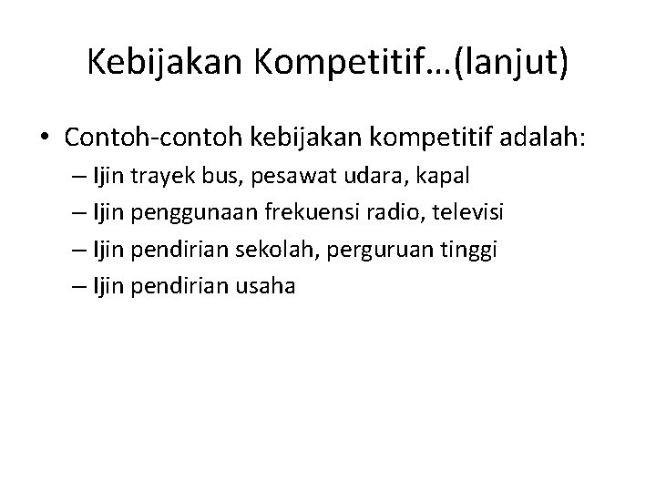 Kebijakan Kompetitif…(lanjut) • Contoh-contoh kebijakan kompetitif adalah: – Ijin trayek bus, pesawat udara, kapal