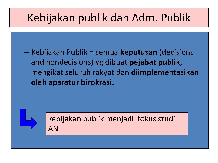 Kebijakan publik dan Adm. Publik – Kebijakan Publik = semua keputusan (decisions and nondecisions)