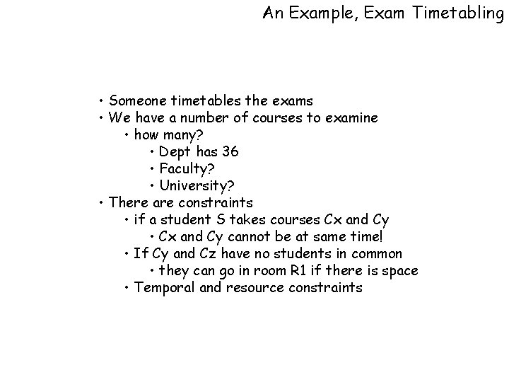 An Example, Exam Timetabling • Someone timetables the exams • We have a number