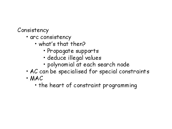 Consistency • arc consistency • what’s that then? • Propagate supports • deduce illegal